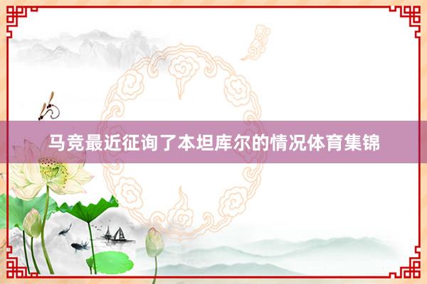 马竞最近征询了本坦库尔的情况体育集锦