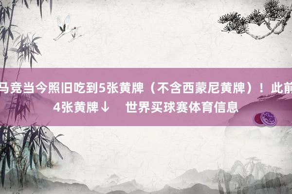 马竞当今照旧吃到5张黄牌（不含西蒙尼黄牌）！此前4张黄牌↓    世界买球赛体育信息