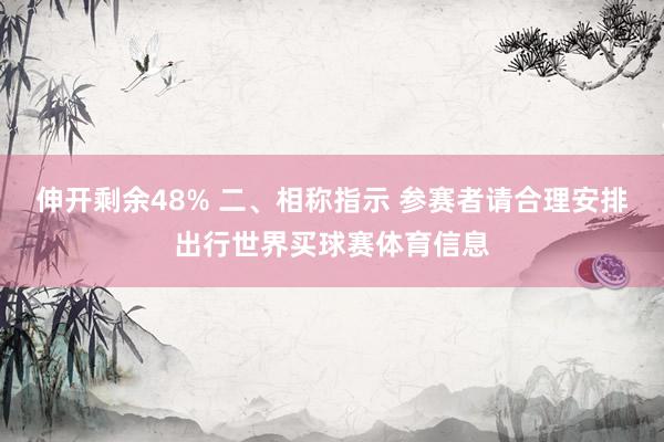 伸开剩余48% 二、相称指示 参赛者请合理安排出行世界买球赛体育信息