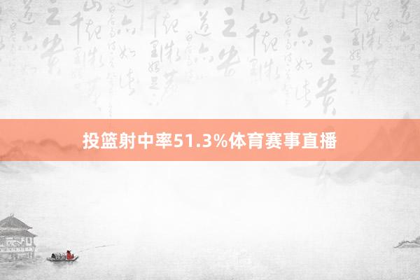 投篮射中率51.3%体育赛事直播