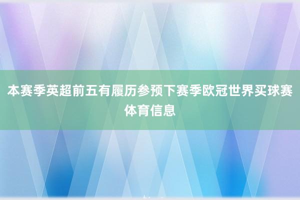 本赛季英超前五有履历参预下赛季欧冠世界买球赛体育信息