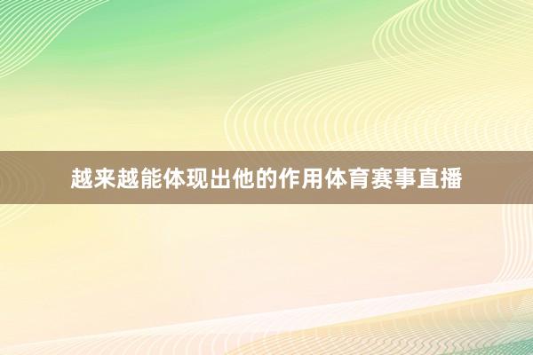 越来越能体现出他的作用体育赛事直播