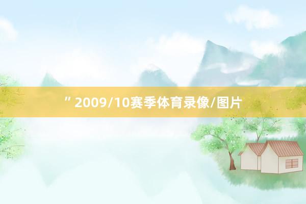 ”2009/10赛季体育录像/图片
