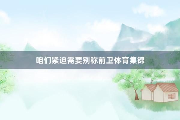 咱们紧迫需要别称前卫体育集锦