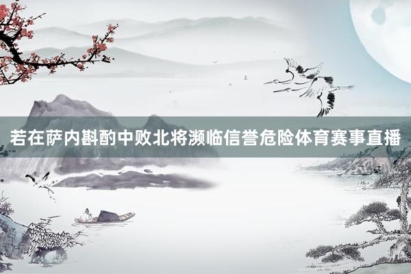 若在萨内斟酌中败北将濒临信誉危险体育赛事直播