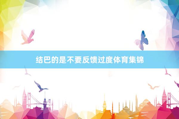 结巴的是不要反馈过度体育集锦