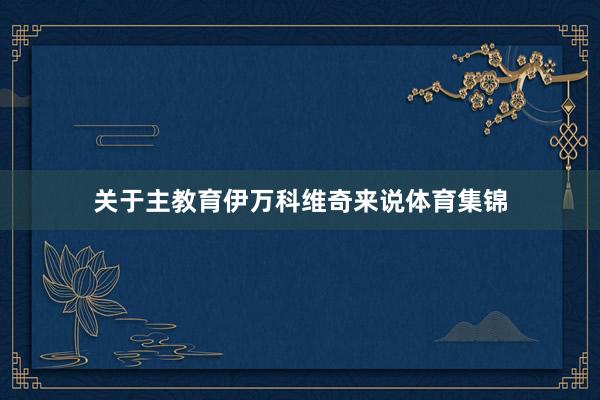 关于主教育伊万科维奇来说体育集锦