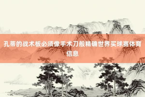孔蒂的战术板必须像手术刀般精确世界买球赛体育信息