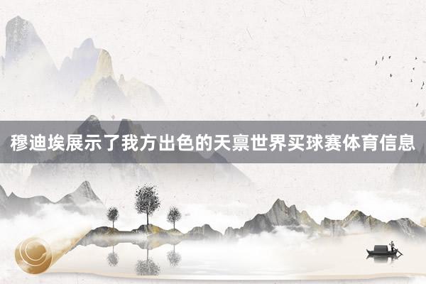 穆迪埃展示了我方出色的天禀世界买球赛体育信息