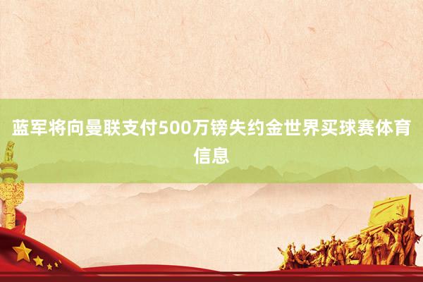 蓝军将向曼联支付500万镑失约金世界买球赛体育信息