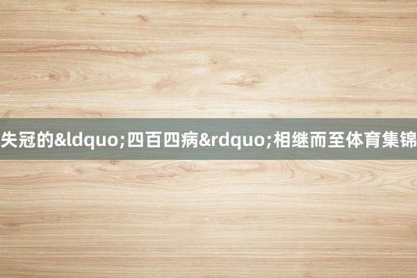 失冠的“四百四病”相继而至体育集锦