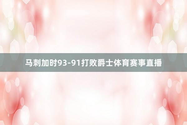 马刺加时93-91打败爵士体育赛事直播