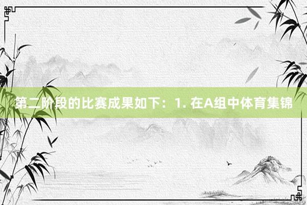 第二阶段的比赛成果如下:1. 在A组中体育集锦
