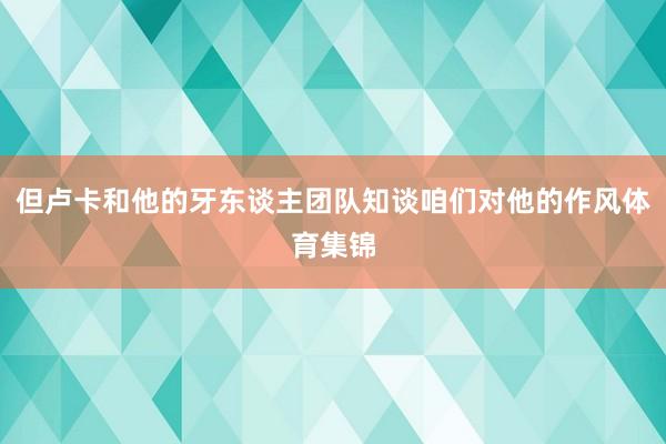 但卢卡和他的牙东谈主团队知谈咱们对他的作风体育集锦