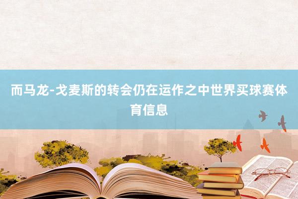 而马龙-戈麦斯的转会仍在运作之中世界买球赛体育信息