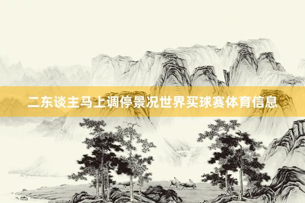 二东谈主马上调停景况世界买球赛体育信息