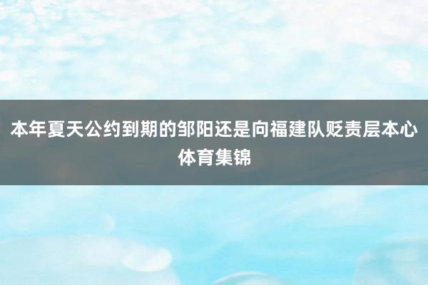 本年夏天公约到期的邹阳还是向福建队贬责层本心体育集锦