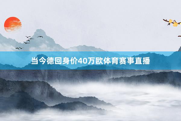 当今德回身价40万欧体育赛事直播