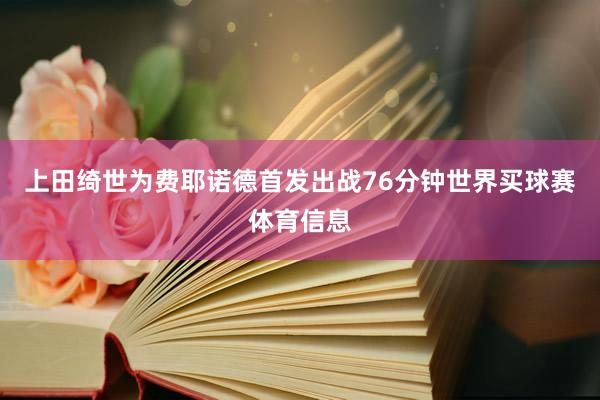 上田绮世为费耶诺德首发出战76分钟世界买球赛体育信息