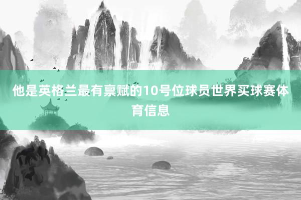 他是英格兰最有禀赋的10号位球员世界买球赛体育信息