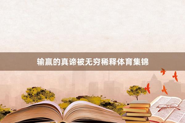 输赢的真谛被无穷稀释体育集锦