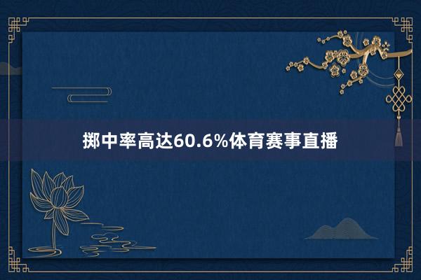 掷中率高达60.6%体育赛事直播