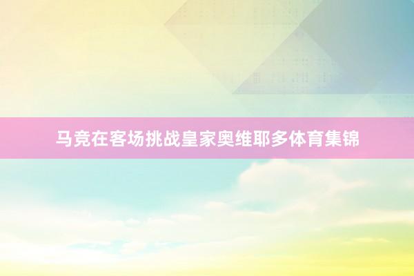 马竞在客场挑战皇家奥维耶多体育集锦