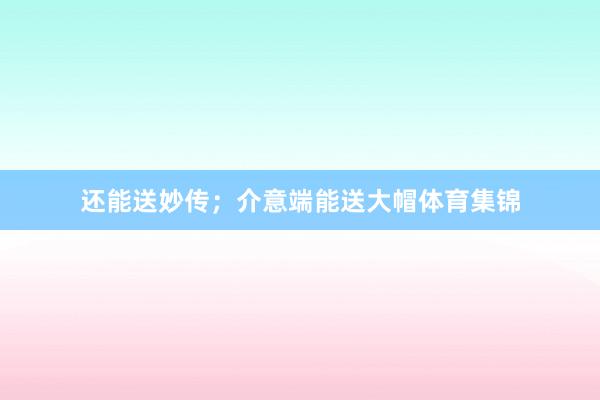 还能送妙传；介意端能送大帽体育集锦