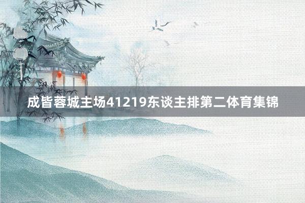 成皆蓉城主场41219东谈主排第二体育集锦