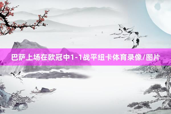 巴萨上场在欧冠中1-1战平纽卡体育录像/图片
