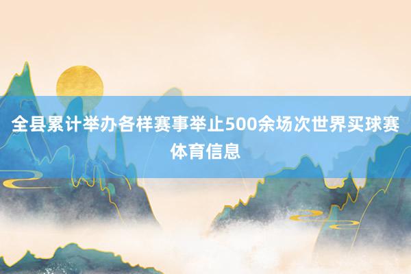 全县累计举办各样赛事举止500余场次世界买球赛体育信息