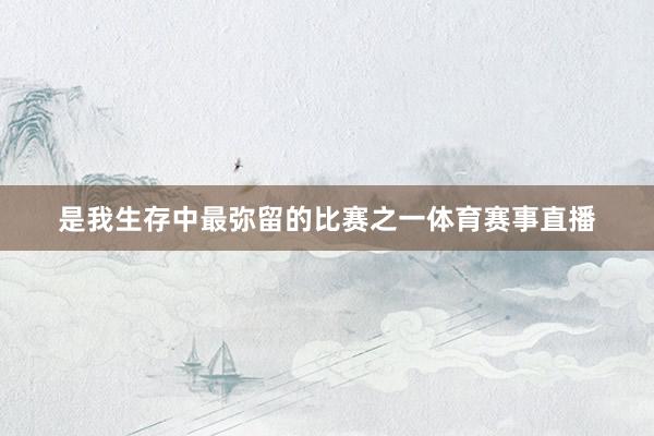 是我生存中最弥留的比赛之一体育赛事直播