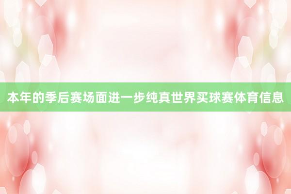 本年的季后赛场面进一步纯真世界买球赛体育信息