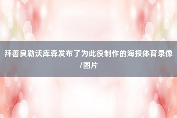 拜善良勒沃库森发布了为此役制作的海报体育录像/图片