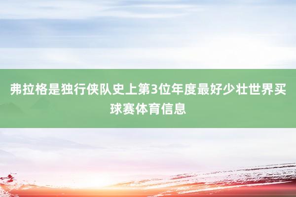 弗拉格是独行侠队史上第3位年度最好少壮世界买球赛体育信息