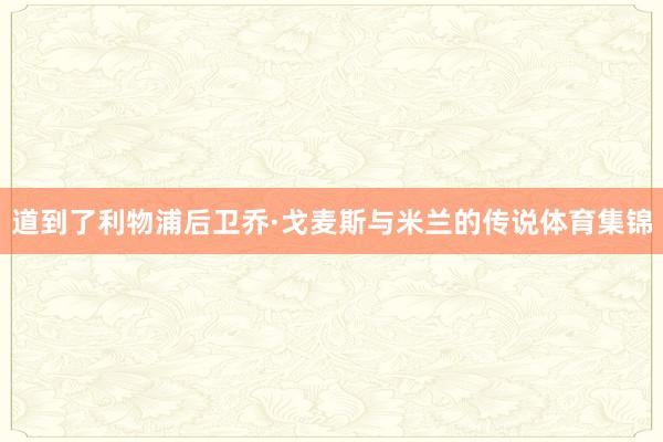 道到了利物浦后卫乔·戈麦斯与米兰的传说体育集锦