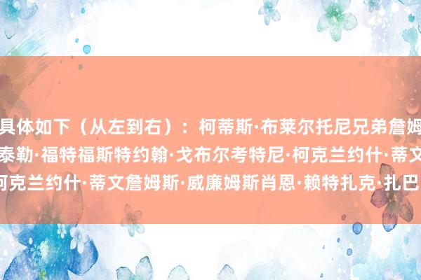 具体如下（从左到右）：柯蒂斯·布莱尔托尼兄弟詹姆斯·凯珀斯马克·戴维斯泰勒·福特福斯特约翰·戈布尔考特尼·柯克兰约什·蒂文詹姆斯·威廉姆斯肖恩·赖特扎克·扎巴    体育集锦