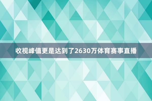 收视峰值更是达到了2630万体育赛事直播