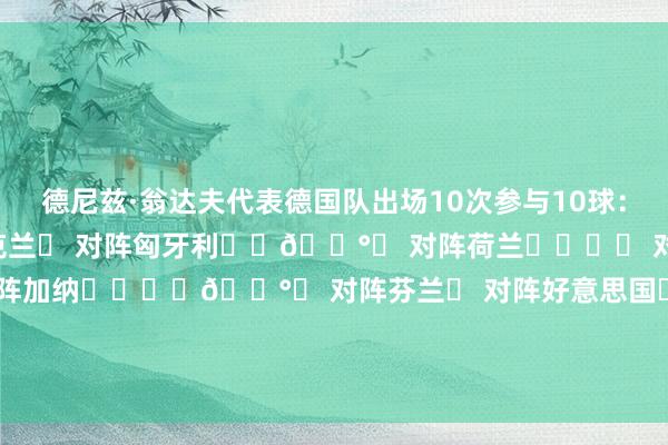 德尼兹·翁达夫代表德国队出场10次参与10球：❌ 对阵法国❌ 对阵乌克兰❌ 对阵匈牙利⚽️🅰️ 对阵荷兰⚽️⚽️ 对阵波黑❌ 对阵法国⚽️ 对阵加纳⚽️⚽️🅰️ 对阵芬兰❌ 对阵好意思国⚽️🅰️ 对阵库拉索			好意思加墨寰宇杯-数据记录    体育录像/图片