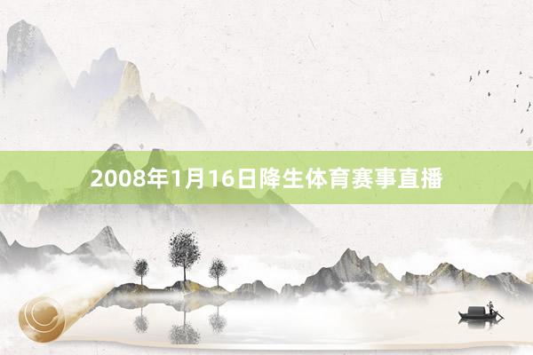 2008年1月16日降生体育赛事直播